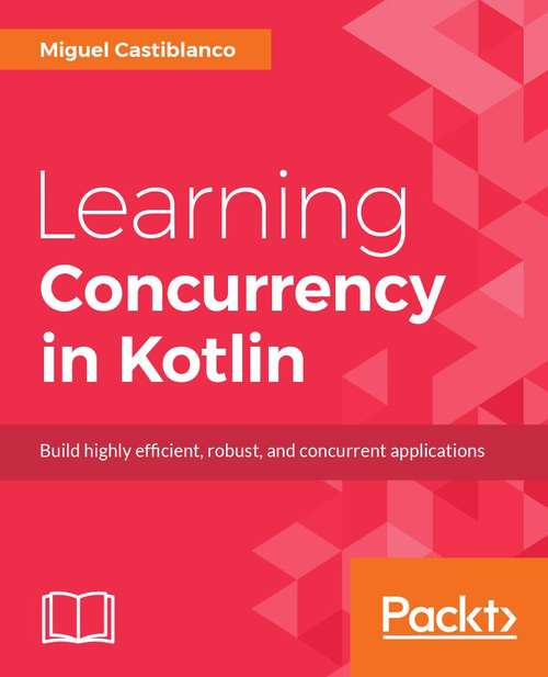 Book cover of Learning Concurrency in Kotlin: Build highly efficient and robust applications