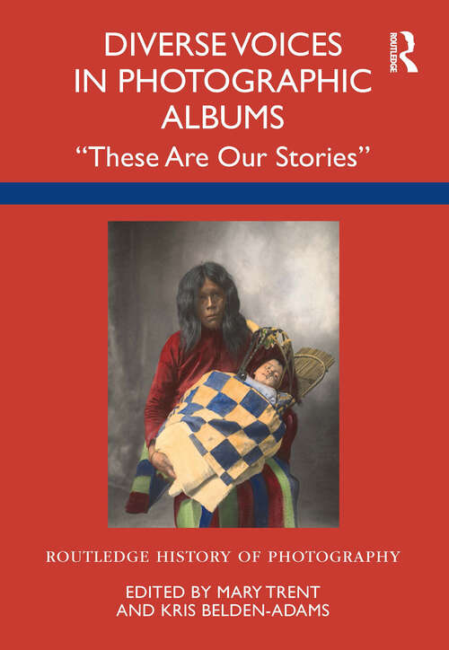 Book cover of Diverse Voices in Photographic Albums: “These Are Our Stories” (Routledge History of Photography)