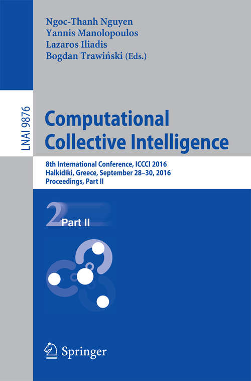 Computational Collective Intelligence: 8th International Conference, ICCCI 2016, Halkidiki, Greece, September 28-30, 2016. Proceedings, Part II (Lecture Notes in Computer Science #9876)