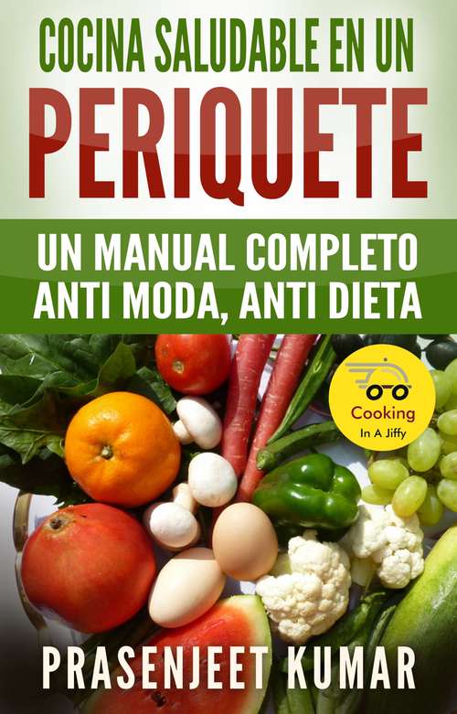 Book cover of Cocina Saludable En Un Periquete: Un Manual Completo Anti Moda, Anti Dieta