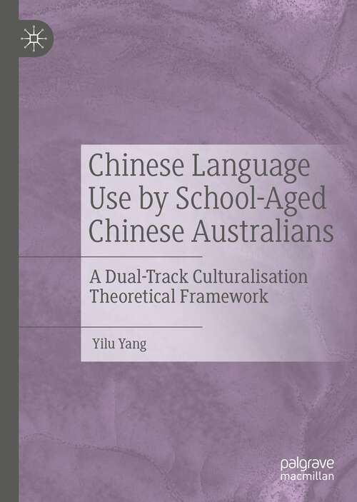 Book cover of Chinese Language Use by School-Aged Chinese Australians: A Dual-Track Culturalisation Theoretical Framework (1st ed. 2022)