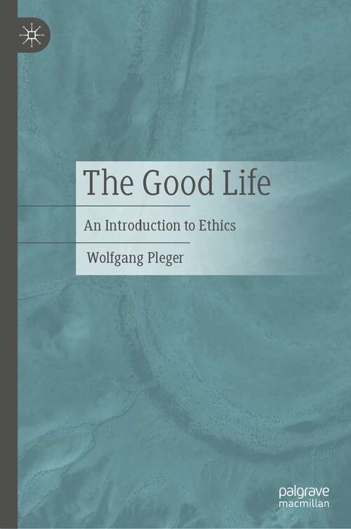 Book cover of The Good Life: An Introduction to Ethics (1st ed. 2023)