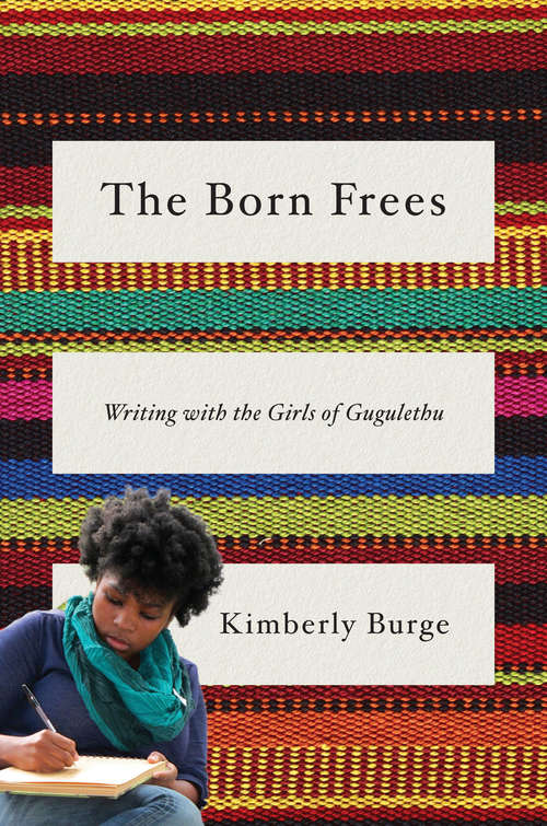 Book cover of The Born Frees: Writing with the Girls of Gugulethu