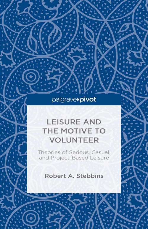 Leisure and the Motive to Volunteer: Theories Of Serious, Casual, And Project-based Leisure