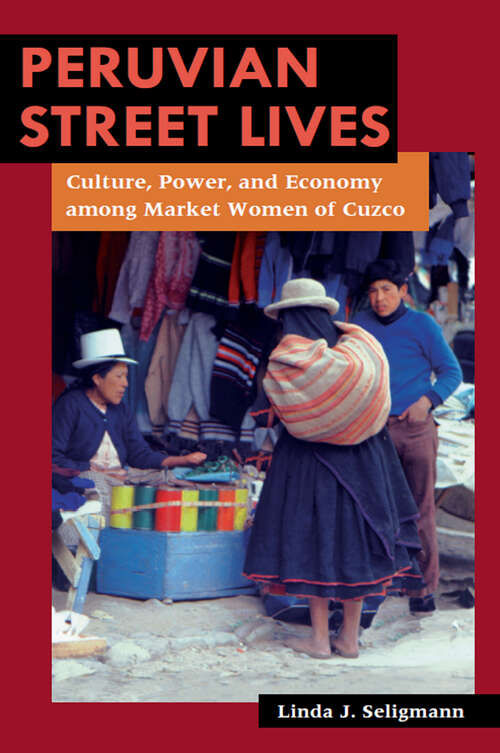Book cover of Peruvian Street Lives: Culture, Power, and Economy among Market Women of Cuzco (Interp Culture New Millennium)