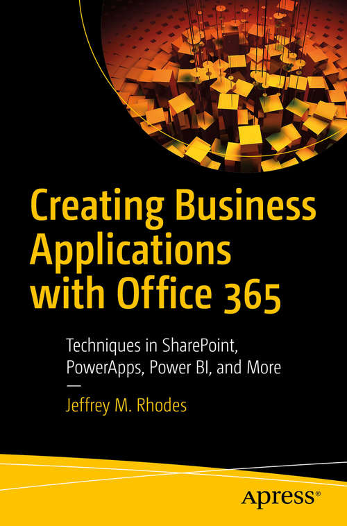 Book cover of Creating Business Applications with Office 365: Techniques in SharePoint, PowerApps, Power BI, and More (1st ed.)