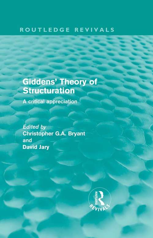 Giddens' Theory of Structuration: A Critical Appreciation (Routledge Revivals)