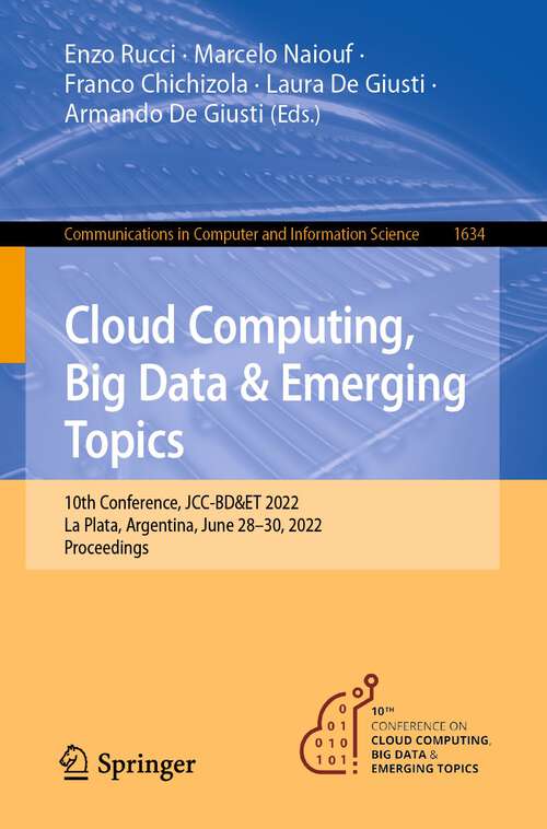Book cover of Cloud Computing, Big Data & Emerging Topics: 10th Conference, JCC-BD&ET 2022, La Plata, Argentina, June 28–30, 2022, Proceedings (1st ed. 2022) (Communications in Computer and Information Science #1634)