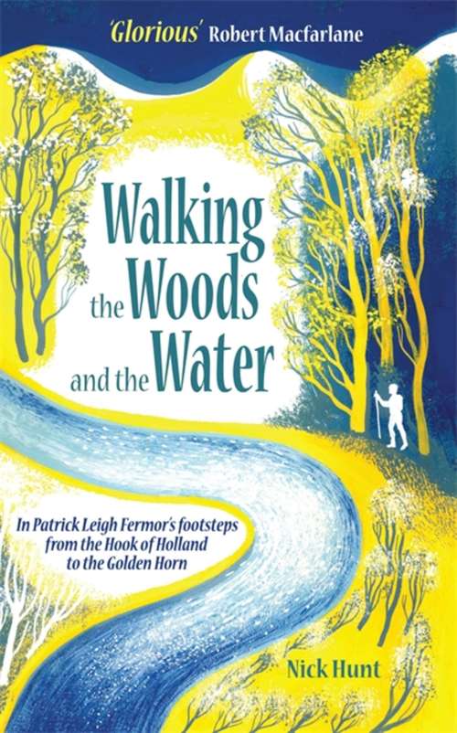 Book cover of Walking the Woods and the Water: In Patrick Leigh Fermor's Footsteps from the Hook of Holland to the Golden Horn