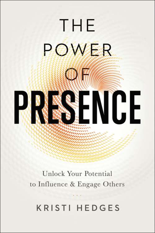 Book cover of The Power of Presence: Unlock Your Potential to Influence and Engage Others