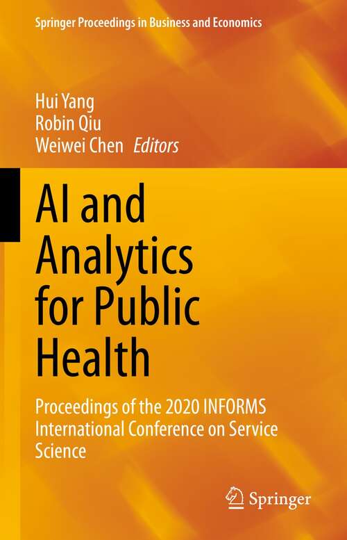 AI and Analytics for Public Health: Proceedings of the 2020 INFORMS International Conference on Service Science (Springer Proceedings in Business and Economics)