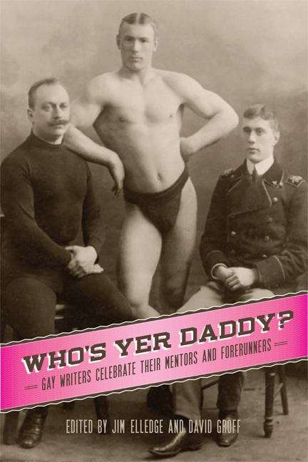 Who's Yer Daddy?: Gay Writers Celebrate Their Mentors and Forerunners