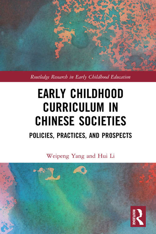 Early Childhood Curriculum in Chinese Societies: Policies, Practices, and Prospects (Routledge Research in Early Childhood Education)