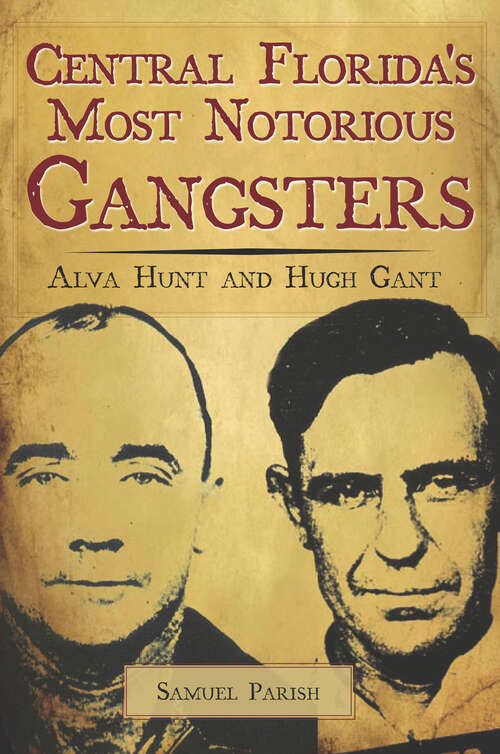 Book cover of Central Florida's Most Notorious Gangsters: Alva Hunt and Hugh Gant