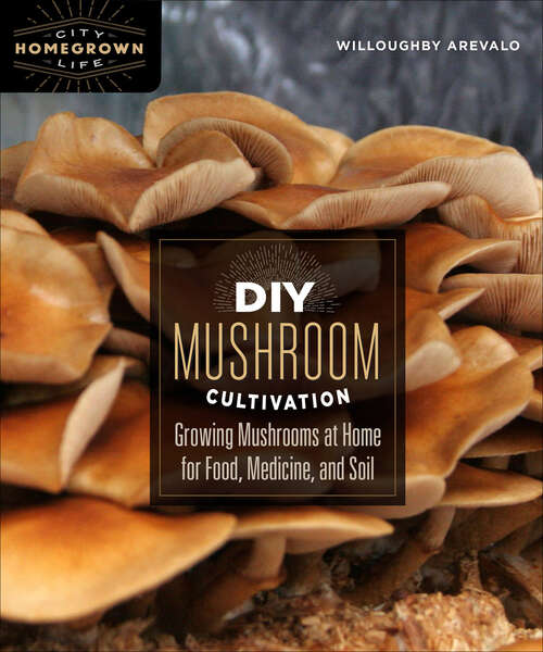 Book cover of DIY Mushroom Cultivation: Growing Mushrooms at Home for Food, Medicine, and Soil (Homegrown City Life)