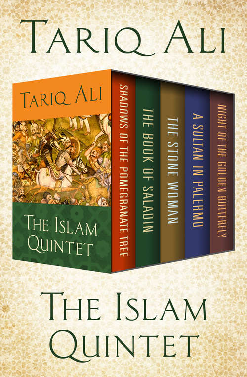 The Islam Quintet: Shadows of the Pomegranate Tree, The Book of Saladin, The Stone Woman, A Sultan in Palermo, and Night of the Golden Butterfly (The Islam Quintet #3)