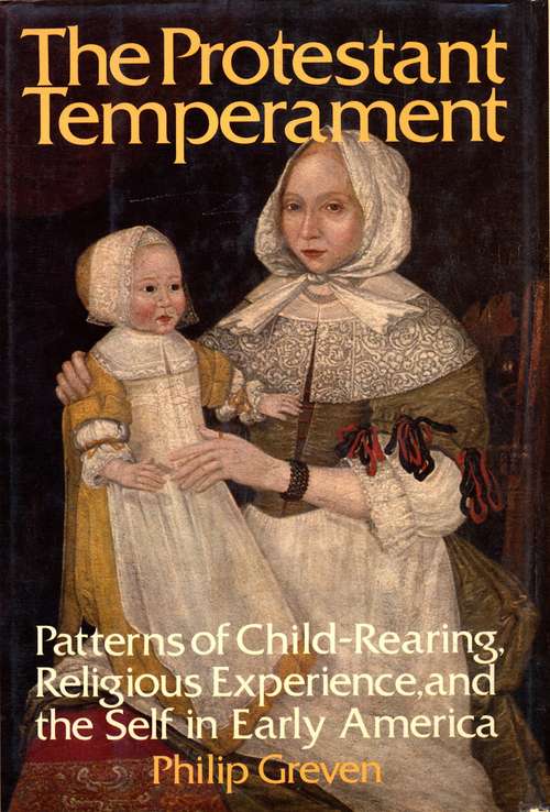 Book cover of The Protestant Temperament: Patterns of Child-Rearing, Religious Experience, and the Self in Early America