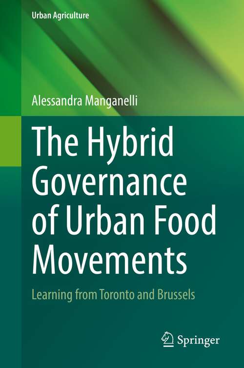Book cover of The Hybrid Governance of Urban Food Movements: Learning from Toronto and Brussels (1st ed. 2022) (Urban Agriculture)