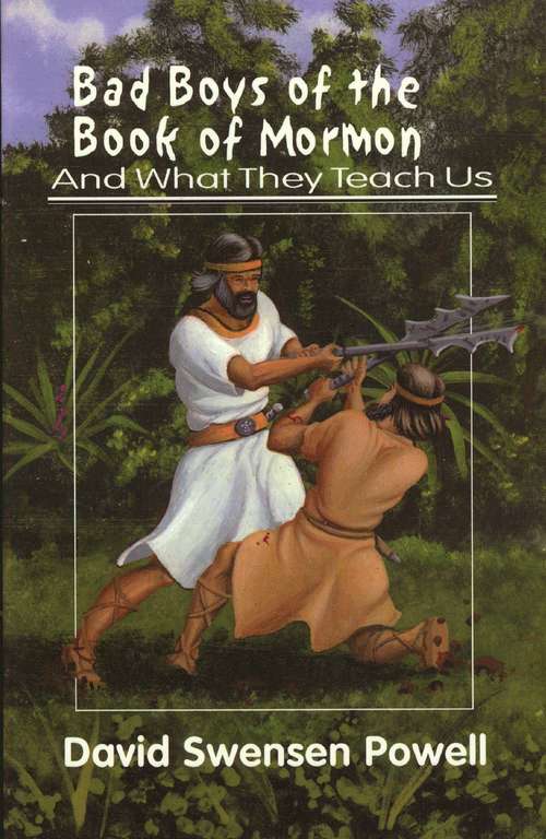 Bad Boys of the Book of Mormon: And What They Teach Us