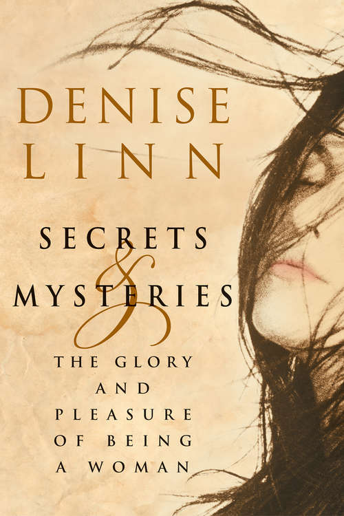 Secrets & Mysteries: The Glory And Pleasure Of Being A Woman