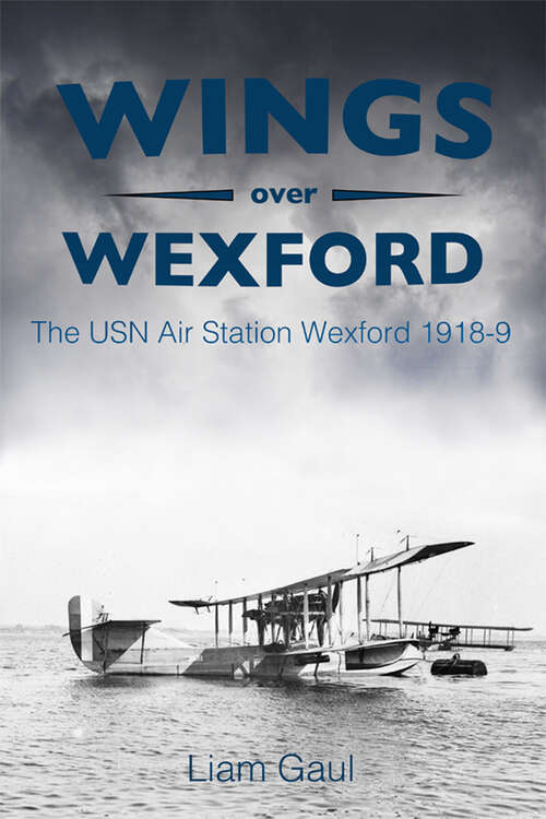 Book cover of Wings Over Wexford: The USN Air Station Wexford 1918-19