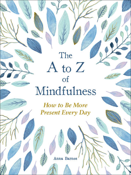 The to Z of Mindfulness: Simple Ways to Be More Present Every Day
