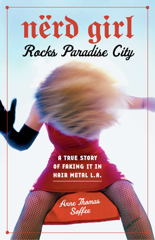 Book cover of Nerd Girl Rocks Paradise City: A True Story of Faking It in Hair Metal L.A.