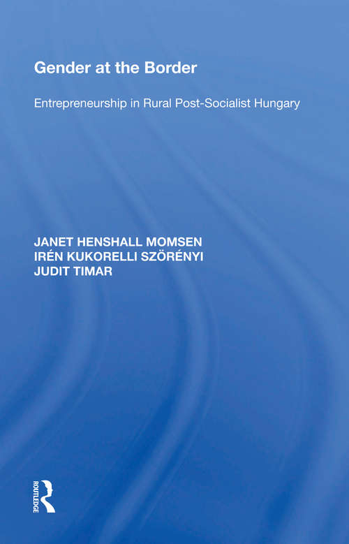 Gender at the Border: Entrepreneurship in Rural Post-Socialist Hungary (Border Regions Ser.)