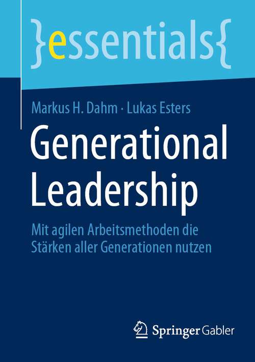 Book cover of Generational Leadership: Mit agilen Arbeitsmethoden die Stärken aller Generationen nutzen (1. Aufl. 2023) (essentials)