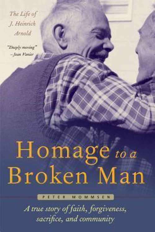 Book cover of Homage To A Broken Man: The Life Of J. Heinrich Arnold: A True Story Of Faith, Forgiveness, Sacrifice, And Community (Bruderhof History Series)
