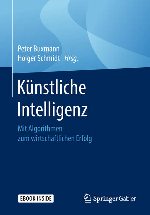 Book cover of Künstliche Intelligenz: Mit Algorithmen zum wirtschaftlichen Erfolg (1. Aufl. 2019)