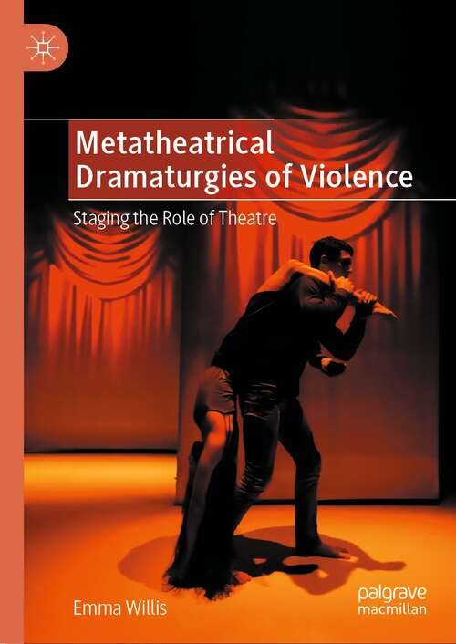 Book cover of Metatheatrical Dramaturgies of Violence: Staging the Role of Theatre (1st ed. 2021)