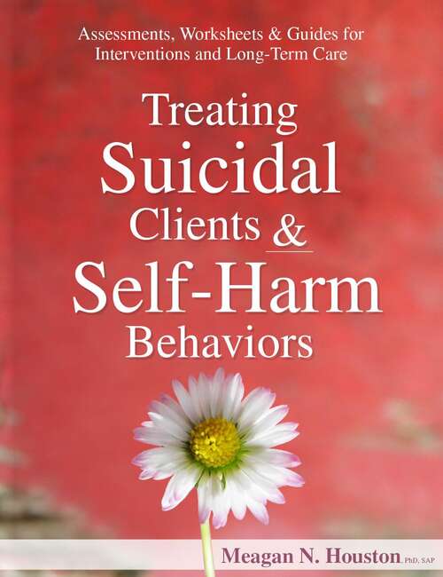 Book cover of Treating Suicidal Clients & Self-Harm Behaviors: Assessments, Worksheets & Guides for Interventions and Long-Term Care