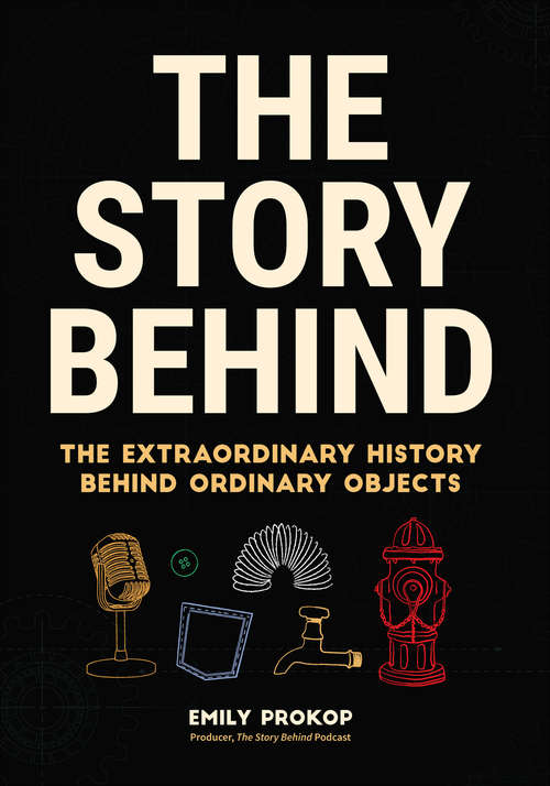 Book cover of The Story Behind: The Extraordinary History Behind Ordinary Objects