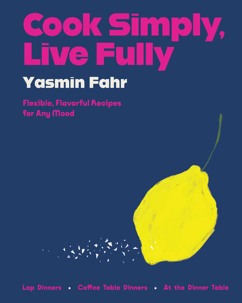 Book cover of Cook Simply, Live Fully: Flexible, Flavorful Recipes for Any Mood