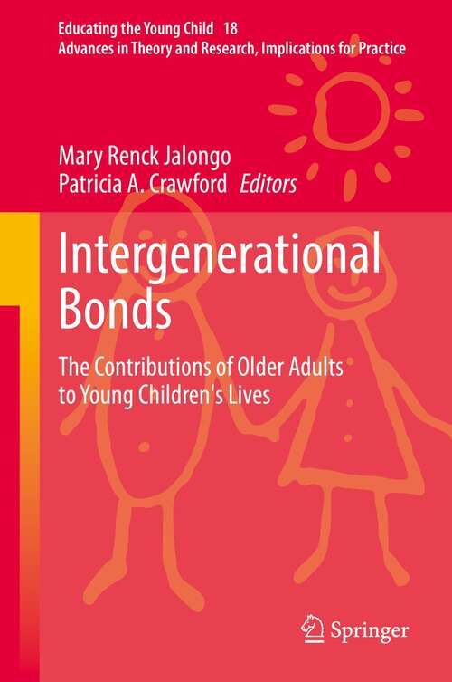 Book cover of Intergenerational Bonds: The Contributions of Older Adults to Young Children's Lives (1st ed. 2021) (Educating the Young Child #18)