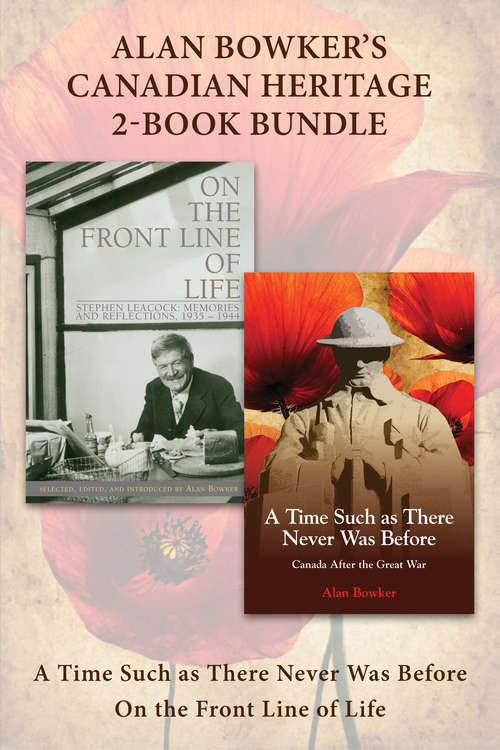 Book cover of Alan Bowker's Canadian Heritage 2-Book Bundle: A Time Such as There Never Was Before / On the Front Line of Life