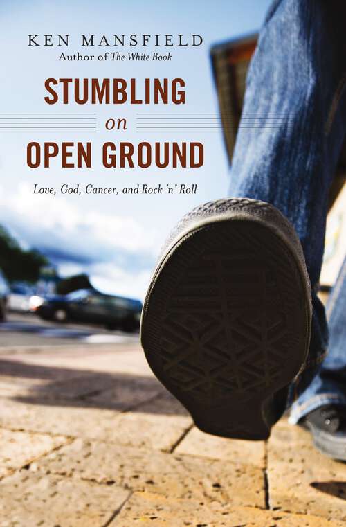 Book cover of Stumbling on Open Ground: Love, God, Cancer, and Rock 'n' Roll