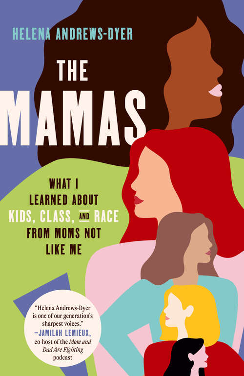 Book cover of The Mamas: What I Learned About Kids, Class, and Race from Moms Not Like Me