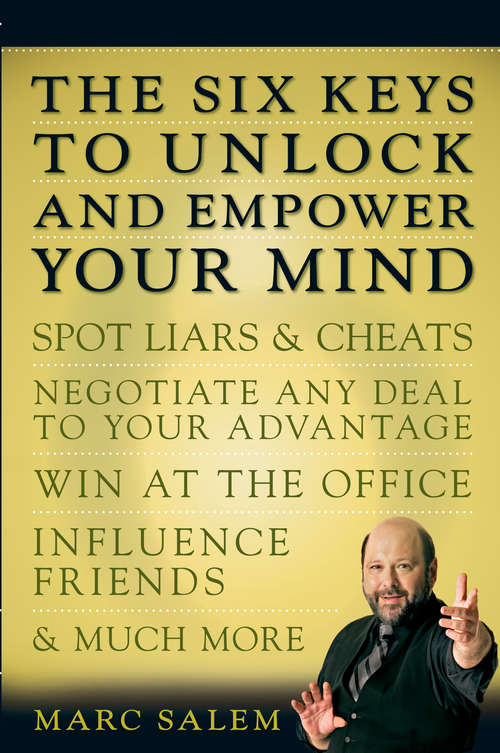 Book cover of The Six Keys to Unlock and Empower Your Mind: Spot Liars & Cheats, Negotiate Any Deal to Your Advantage, Win at the Office, In fluence Friends, & Much More