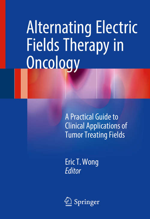 Book cover of Alternating Electric Fields Therapy in Oncology: A Practical Guide to Clinical Applications of Tumor Treating Fields