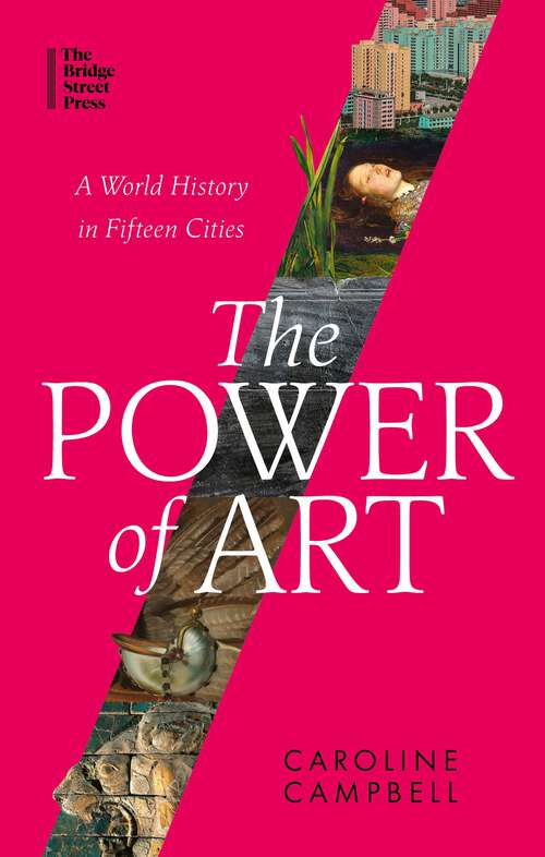 Book cover of The Power of Art: A World History in Fifteen Cities
