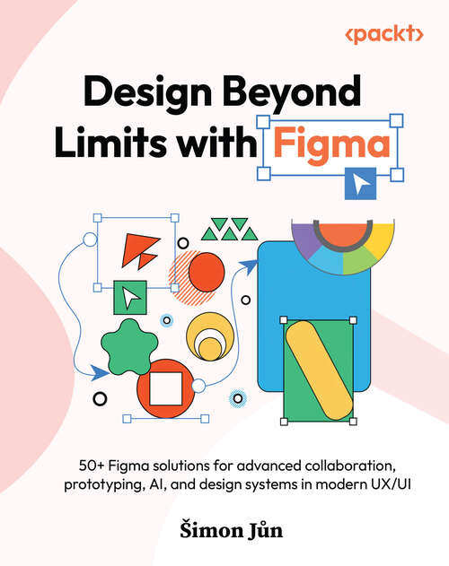 Book cover of Design Beyond Limits with Figma: 50+ Figma solutions for advanced collaboration, prototyping, AI, and design systems in modern UX/UI