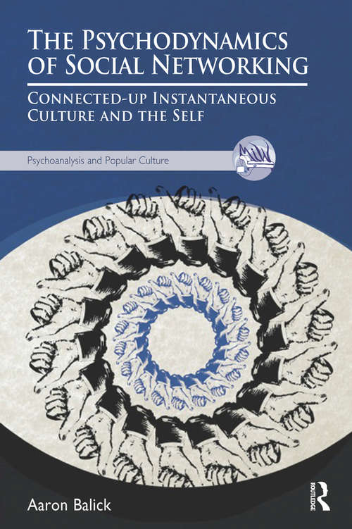 Book cover of The Psychodynamics of Social Networking: Connected-up Instantaneous Culture and the Self (The\psychoanalysis And Popular Culture Ser.)