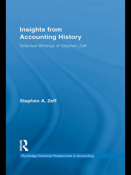 Insights from Accounting History: Selected Writings of Stephen Zeff (Routledge Historical Perspectives in Accounting)