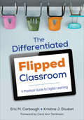 The Differentiated Flipped Classroom: A Practical Guide to Digital Learning (Corwin Teaching Essentials)