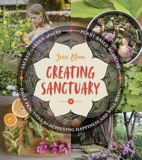 Book cover of Creating Sanctuary: Sacred Garden Spaces, Plant-Based Medicine, and Daily Practices to Achieve Happiness and Well-Being