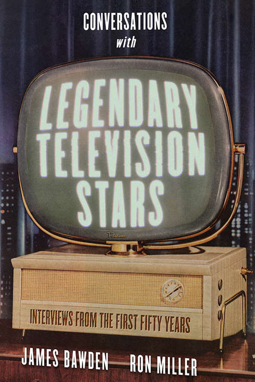 Conversations with Legendary Television Stars: Interviews from the First Fifty Years (Screen Classics)