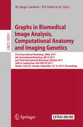 Graphs in Biomedical Image Analysis, Computational Anatomy and Imaging Genetics: First International Workshop, GRAIL 2017, 6th International Workshop, MFCA 2017, and Third International Workshop, MICGen 2017, Held in Conjunction with MICCAI 2017, Québec City, QC, Canada, September 10–14, 2017, Proceedings (Lecture Notes in Computer Science #10551)