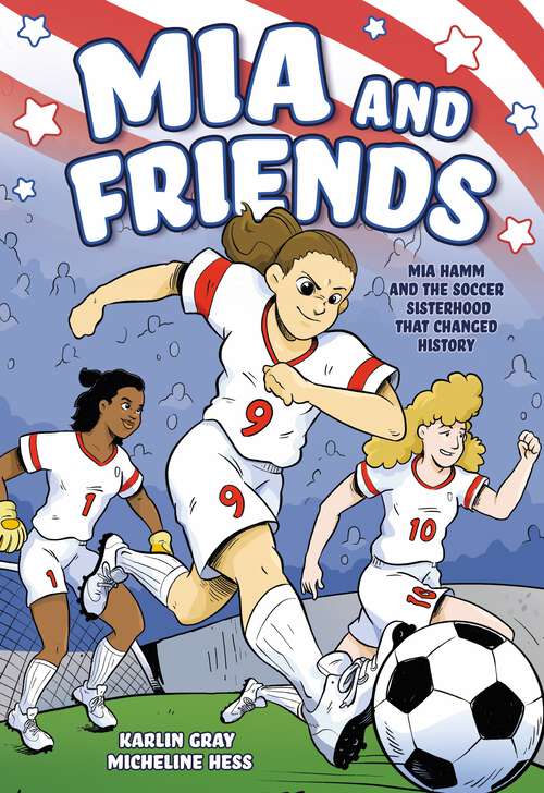 Book cover of Mia and Friends: Mia Hamm and the Soccer Sisterhood that Changed History